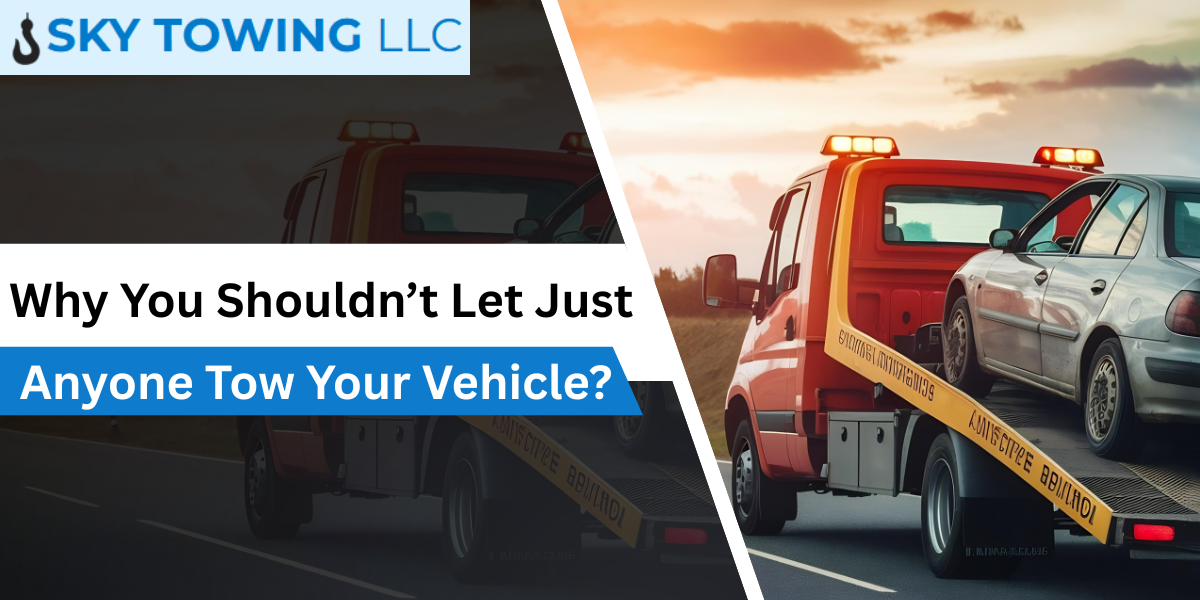 Why You Shouldn’t Let Just Anyone Tow Your Vehicle?