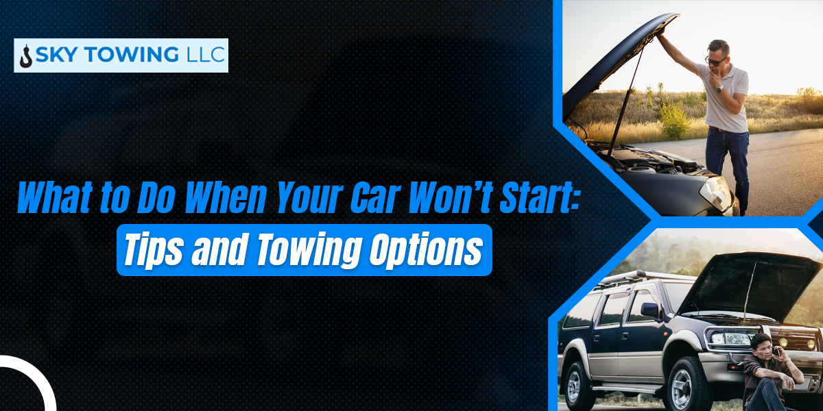 What to Do When Your Car Won’t Start: Tips and Towing Options